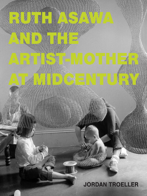 Title details for Ruth Asawa and the Artist-Mother at Midcentury by Jordan Troeller - Wait list